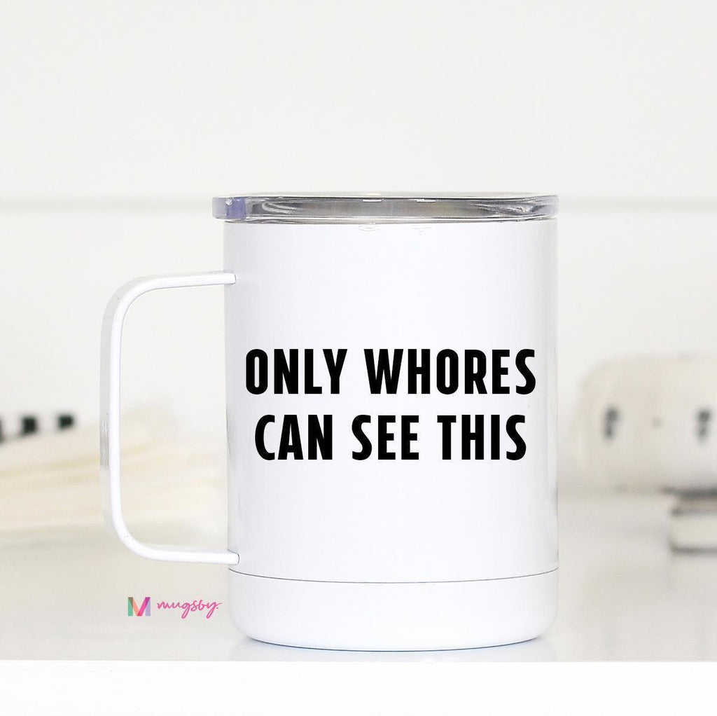 Only Whores can see this travel mug - prochainsawauthority